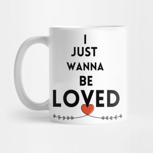 I just wanna be loved quote Mug
